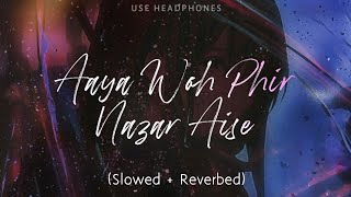 Aaya woh phir nazar Aise Slowed + Reverbed - Use H