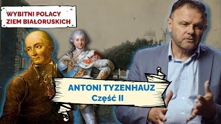 ANTONI TYZENHAUZ. Cz II. Wybitni Polacy Ziem Białoruskich #11