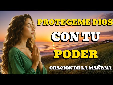 Señor, cúbreme con tu poder, hoy recibo tu escudo y protección | Oración de la mañana bendecida