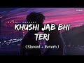 Khushi Jab Bhi Teri - Lofi (Slowed + Reverb) | Jubin Nautiyal | SR Lofi
