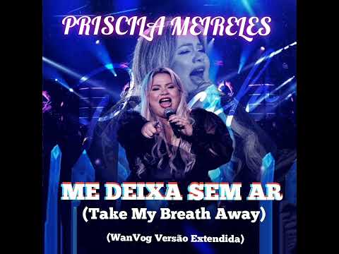 Priscila Meireles - Me Deixa Sem Ar(Take My Breath Away)(WanVog Versão Extendida)