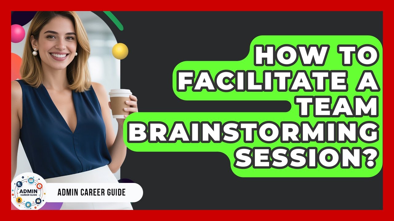 How To Facilitate A Team Brainstorming Session? - Admin Career Guide