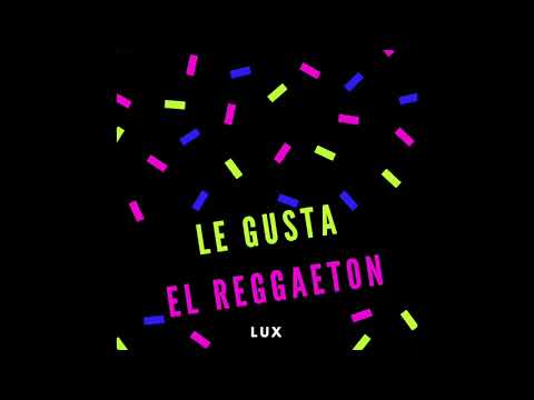 Lux - Le Gusta El Reggaeton