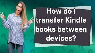 How do I transfer Kindle books between devices?