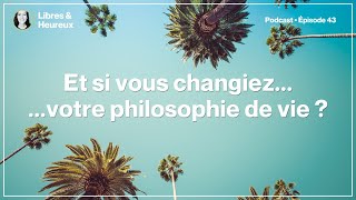 #43 Tristesse, peurs, souffrance, solitude, jalousie : et si vous changiez votre PHILOSOPHIE DE V...