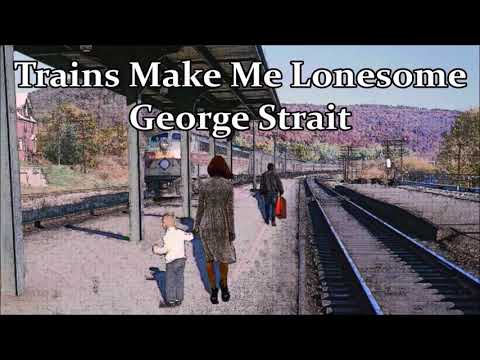 Trains Make Me Lonesome - George Strait