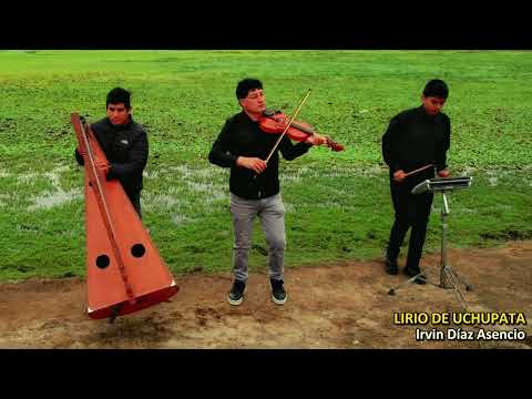 lirio de uchupata chancay  Irvin Díaz Asencios POR QUE TE VAS Autor D.R .