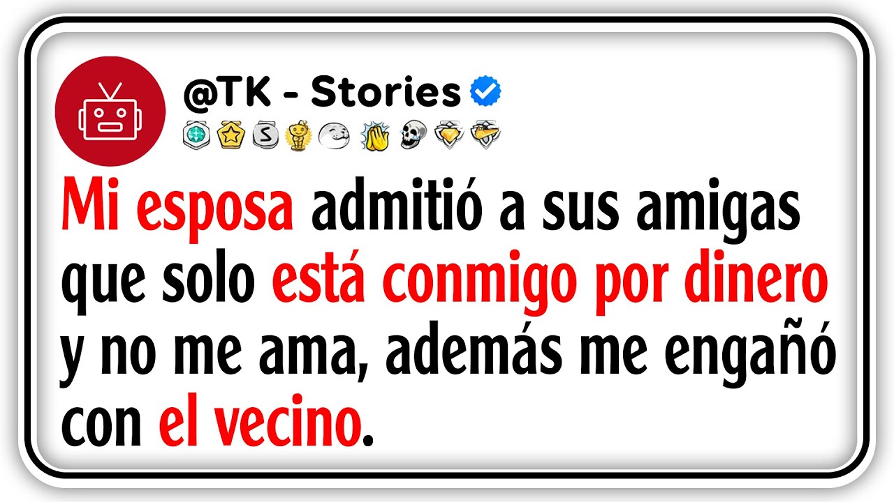 Mi esposa admitió a sus amigas que solo está conmigo por dinero y no me ama, además me engañó...