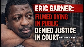 Eric Garner: Filmed Dying in Public, Denied Justice in Court