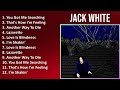 Jack White 2024 MIX Top Hits You Got Me Searching That S How I M Feeling Another Way To Die
