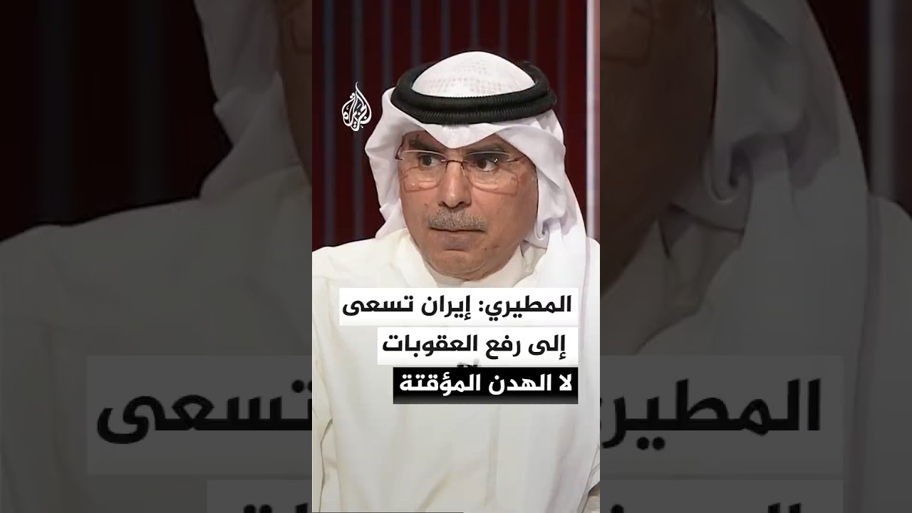 فيديو | المطيري: إيران تسعى إلى رفع العقوبات لا الهدن المؤقتة