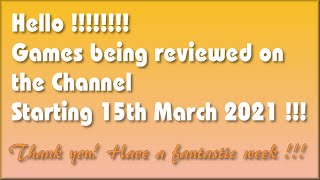 Hello !!!!  The Games being covered on the Channel starting 15th March 2021 are...