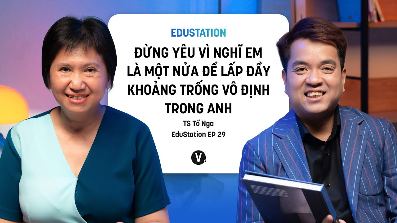 Đừng yêu vì nghĩ em là một nửa lấp đầy khoảng trống vô định trong anh -TS Tố Nga | EduStation EP29
