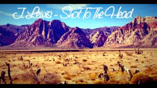 J. Lewis - Shot To The Head (FULL VERSION)