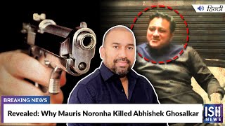 Revealed: Why Mauris Noronha Killed Abhishek Ghosalkar