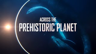 Across the Prehistoric Planet