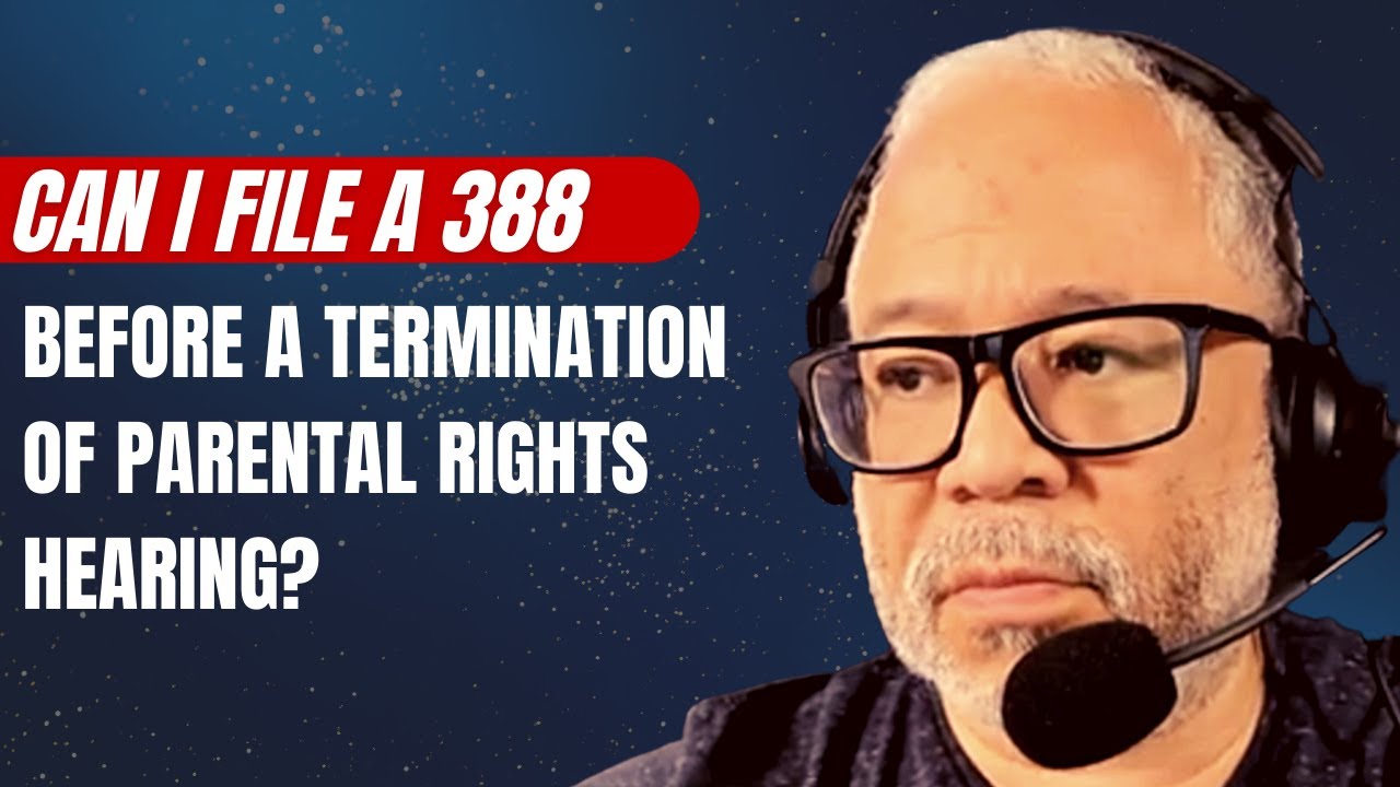 Can I file a 388 before a termination of parental rights hearing?