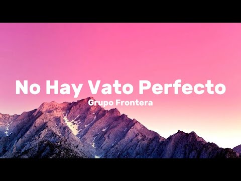 Grupo Frontera - No Hay Vato Perfecto (Letra)