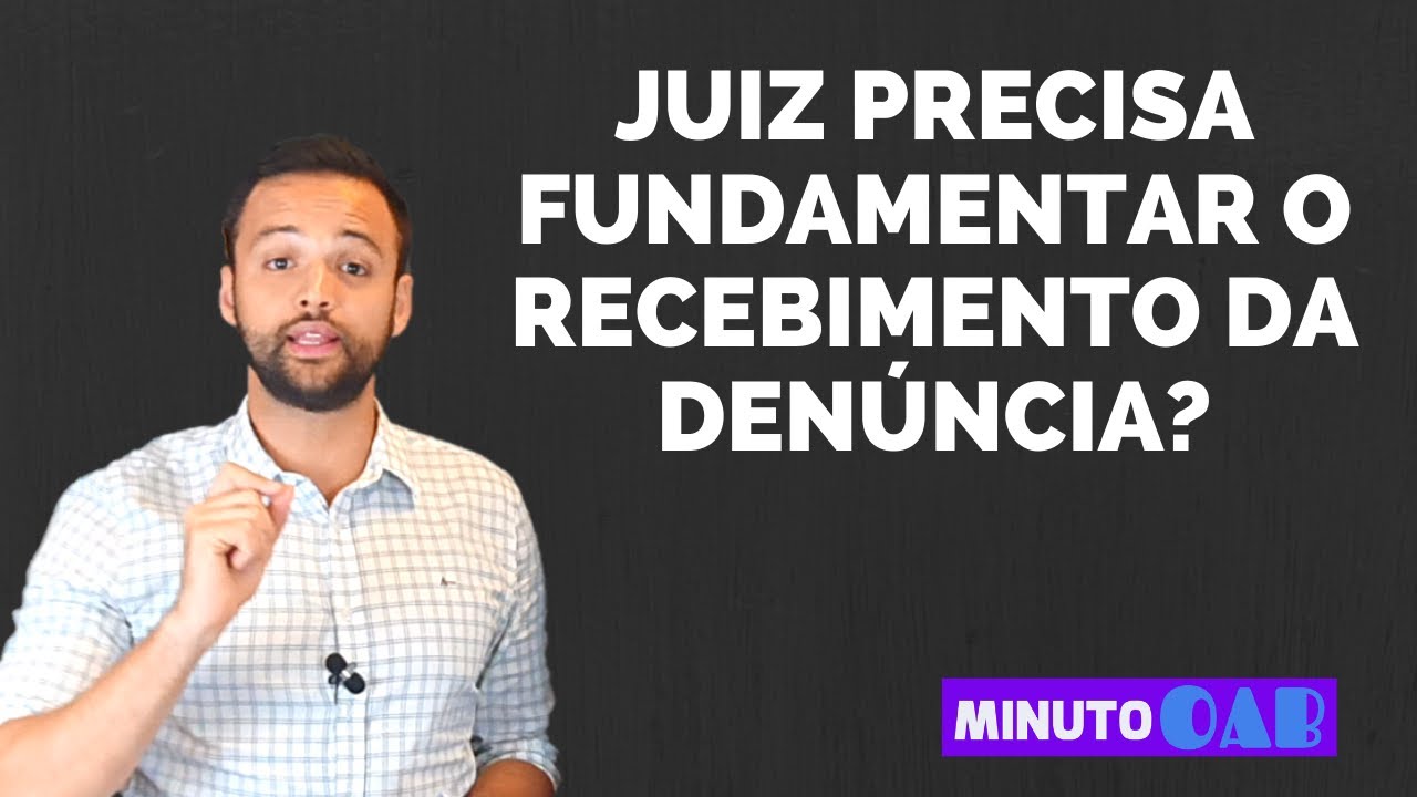 O JUIZ PRECISA FUNDAMENTAR A DECISÃO QUE RECEBE A DENÚNCIA?