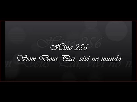 Hino 256 -  Sem Deus Pai, vivi no mundo  ( Hinário 5 )