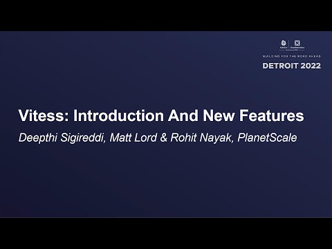 Vitess: Introduction And New Features - Deepthi Sigireddi, Matt Lord & Rohit Nayak, PlanetScale