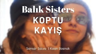 Koptu Kayış - Sansar Salvo | Kaan Boşnak / Balık Sisters