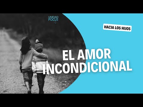 ¿A que nos referimos con AMOR INCONDICIONAL a nuestros hijos?