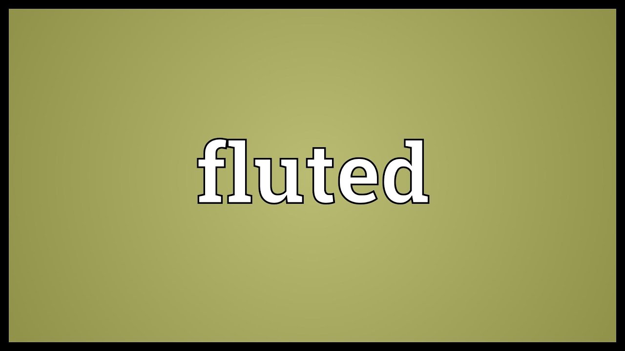 What does it mean when something is fluted? Tipseri