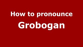 How to pronounce Grobogan