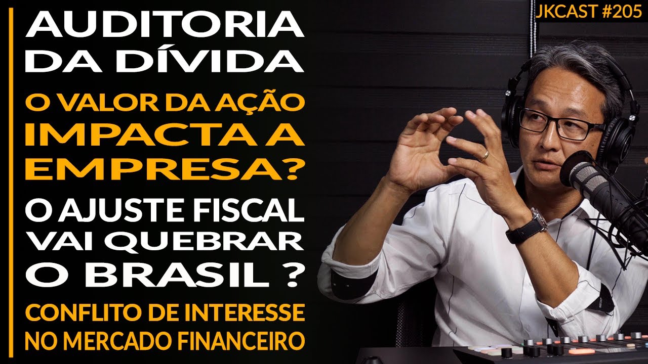 Auditoria da Dívida, O Valor da Ação Impacta a Empresa? O Fiscal Vai Quebrar o País? JK Cast#205