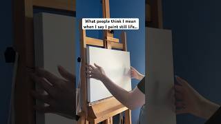 What people think I mean when I say I paint still life… #art #oilpainting