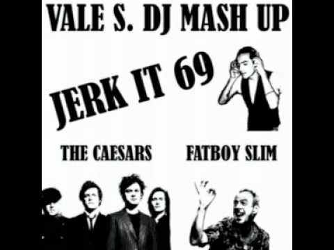 The Caesars vs Fatboy Slim - Jerk it 69 (Vale S. dj mash up)