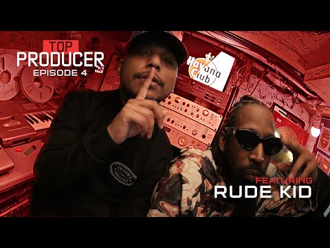 TOP PRODUCER: EPISODE 4 FT. RUDE KID