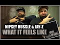 INSPIRED COLLABORATION!! Nipsey Hussle & Jay-Z - What It Feels Like *REACTION!!