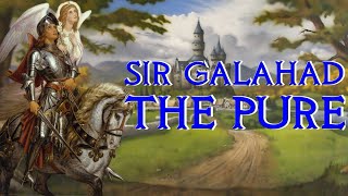 Sir Galahad the Pure - Arthurs Greatest Knight - A