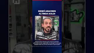 İstanbul'da akılalmaz olay! Şoför koltuğundayken kendi aracının altınd