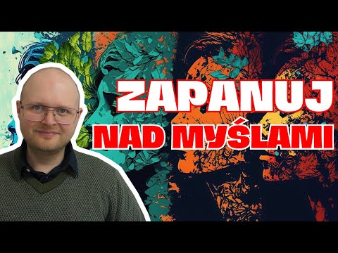 Jak przestać (nadmiernie) rozmyślać? Jak pozbyć się niechcianych myśli?