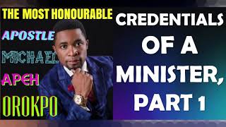 CREDENTIALS OF A MINISTER, PART 1; BY APOSTLE MICHAEL OROKPO