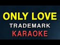 Only Love - KARAOKE VERSION | Trademark | The best version
