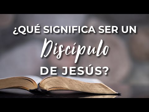 ¿Qué Es Ser Discípulo De Jesús? (Qué Significa Ser Discípulo De Jesús)