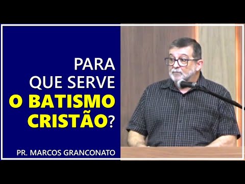 Para que serve o batismo cristão? - Pr. Marcos Granconato