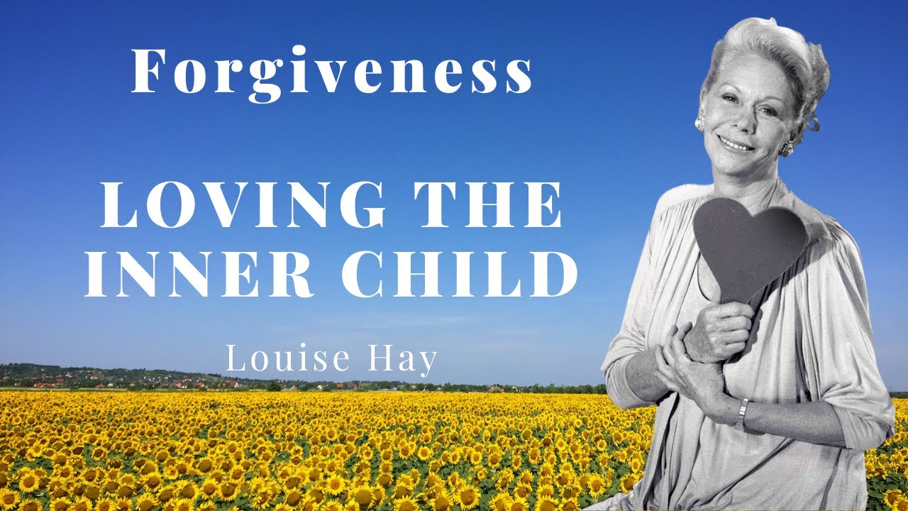 Louise Hay - Forgiveness, Loving The Inner Child