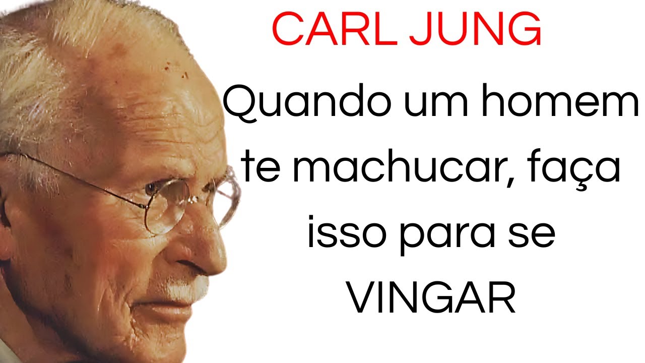CARL JUNG - Quando um homem te machucar, faça isso...