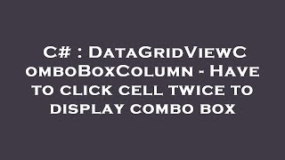 Download the video "C# : DataGridViewComboBoxColumn - Have to click cell twice to display combo box"