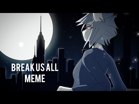 □ Break us all | meme ■ (backstory?))