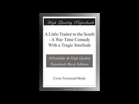 A Little Traitor to the South - A War Time Comedy With a Tragic Interlude by A War Time Comedy With a Tragic Interlude — free full audiobook