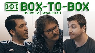Şampiyonlar Ligi Finali, Southgate &amp; Kane, Mauro Icardi, Nabil Fekir | Box-To-Box #12 Sezon Finali