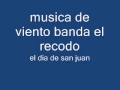 el dia de san juan--musica de viento banda el recodo