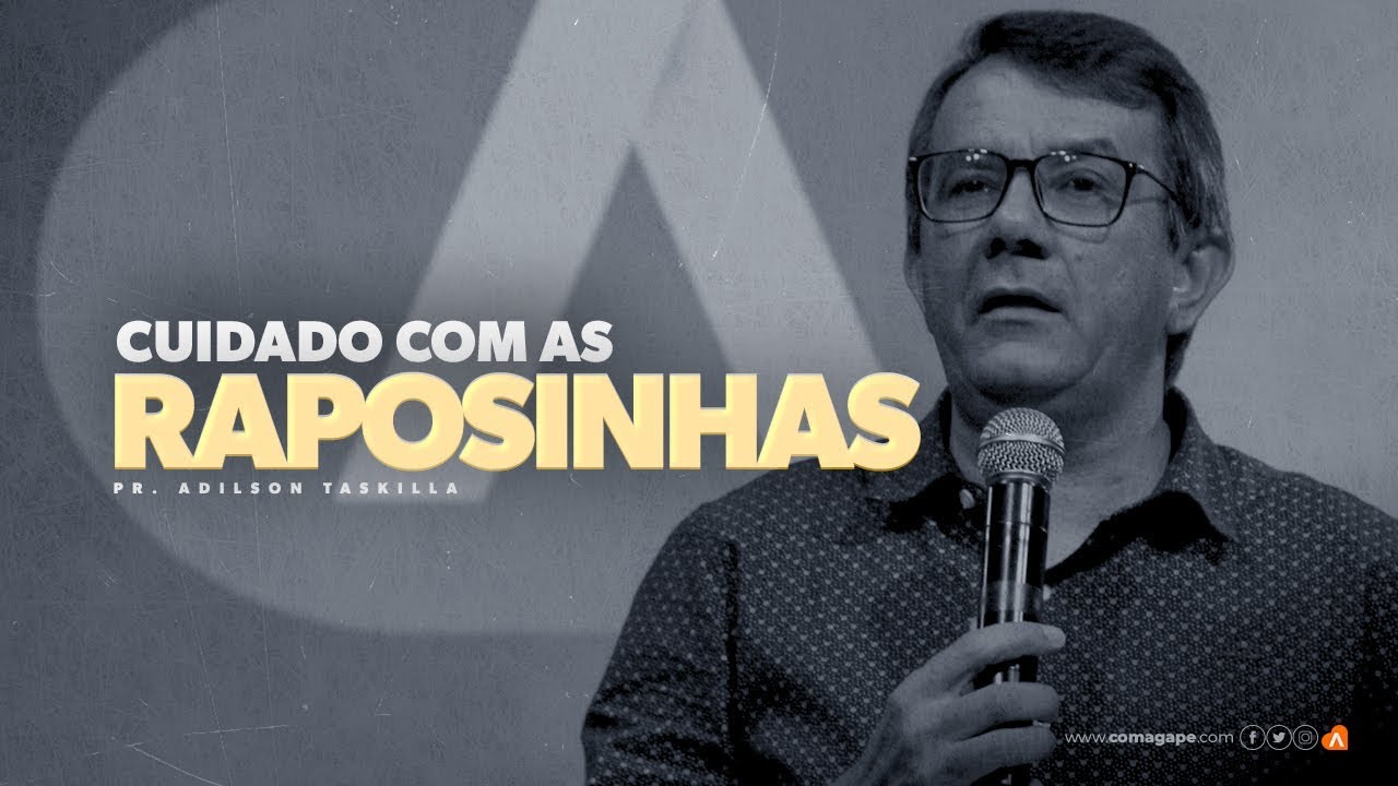 Cuidado com as Raposinhas / Pr Adilson Taskilla