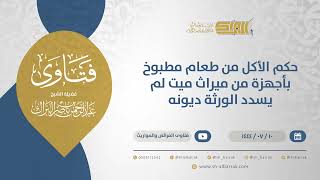 صورة حكم الأكل من طعام مطبوخ بأجهزة من ميراث ميت لم يسدد الورثة ديونه - الشيخ عبدالرحمن البراك (11799)